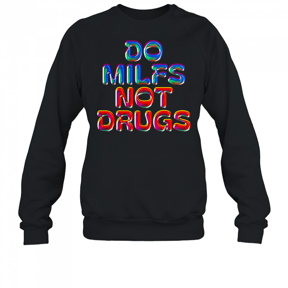Do Milfs not drugs shirt Sweatshirt