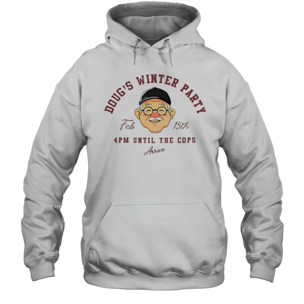 Doug’s winter party feb 15th 4pm until the cops arrive shirt Hoodie