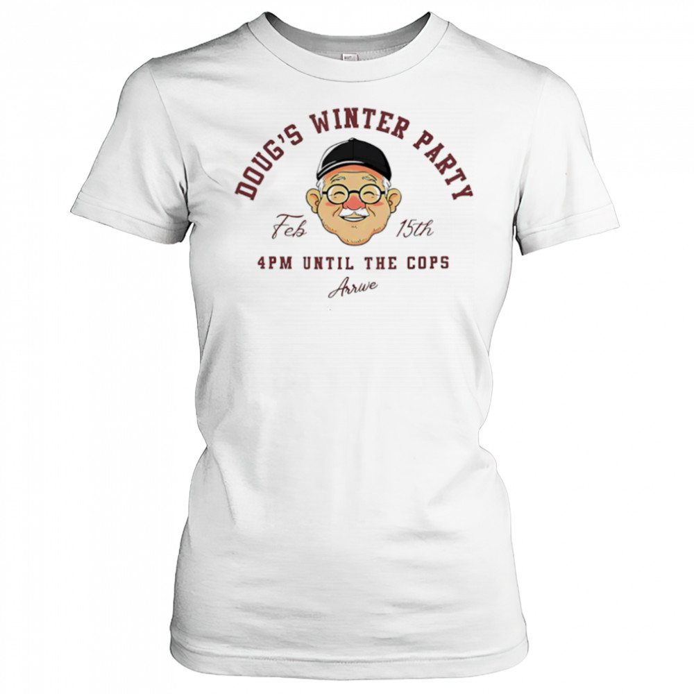 Doug’s winter party feb 15th 4pm until the cops arrive shirt Women's T-shirt