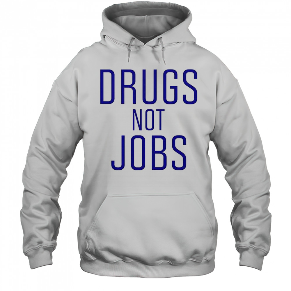 Drugs Not Jobs T-Shirt Hoodie