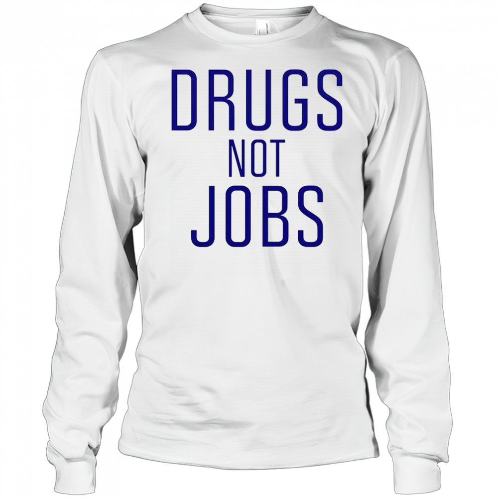 Drugs Not Jobs T-Shirt Long Sleeved