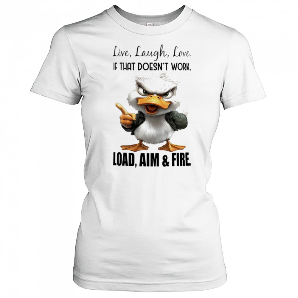 Duck live laugh love if that doesn’t work load aim and fire shirt Women's T-shirt