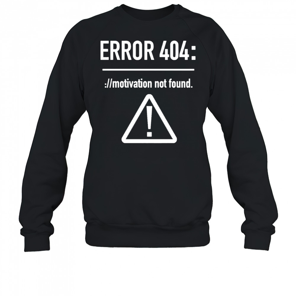 Error 404 motivation not found shirt Sweatshirt