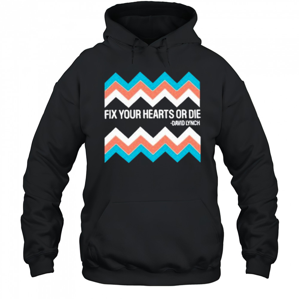 Fix Your Hearts Or Die David Lynch Shirt Hoodie