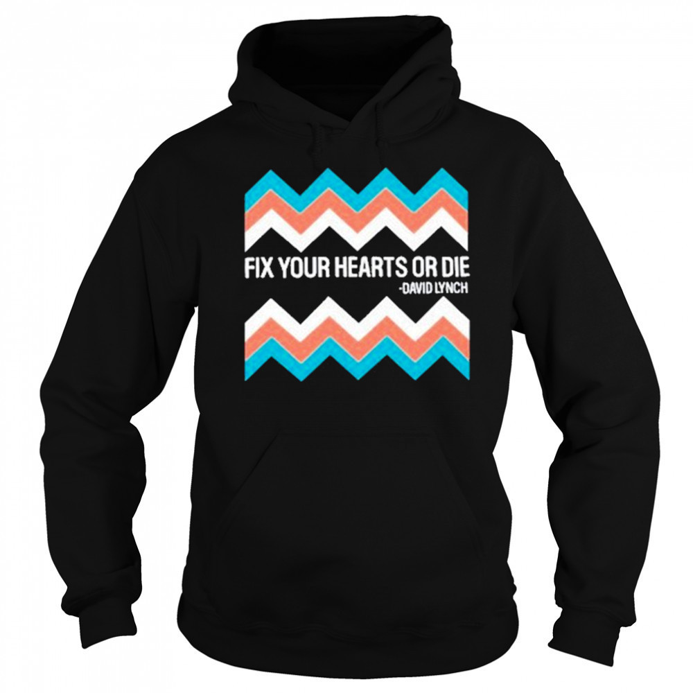 Fix Your Hearts Or Die David Lynch Shirt Sweatshirt