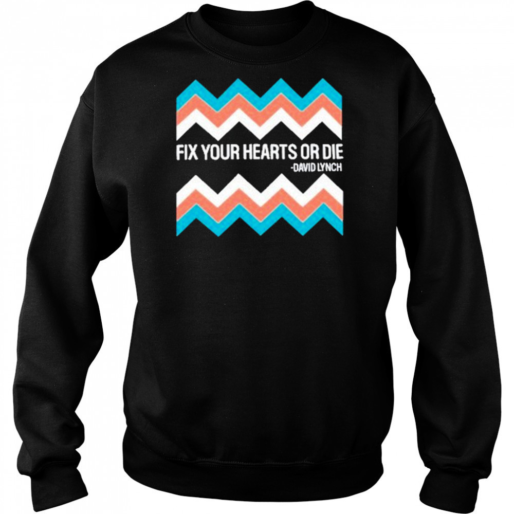 Fix Your Hearts Or Die David Lynch Shirt Hoodie