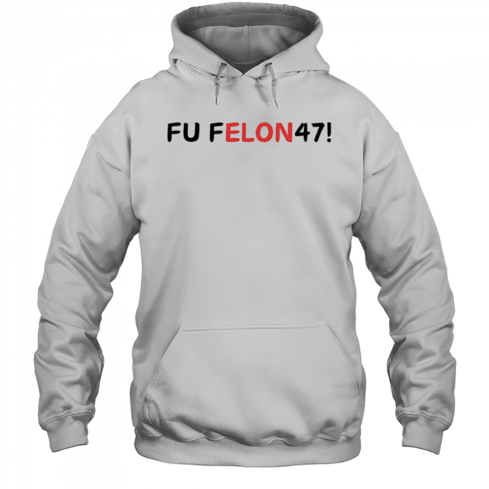 Fu felon 47 antipolitical statement shirt Hoodie