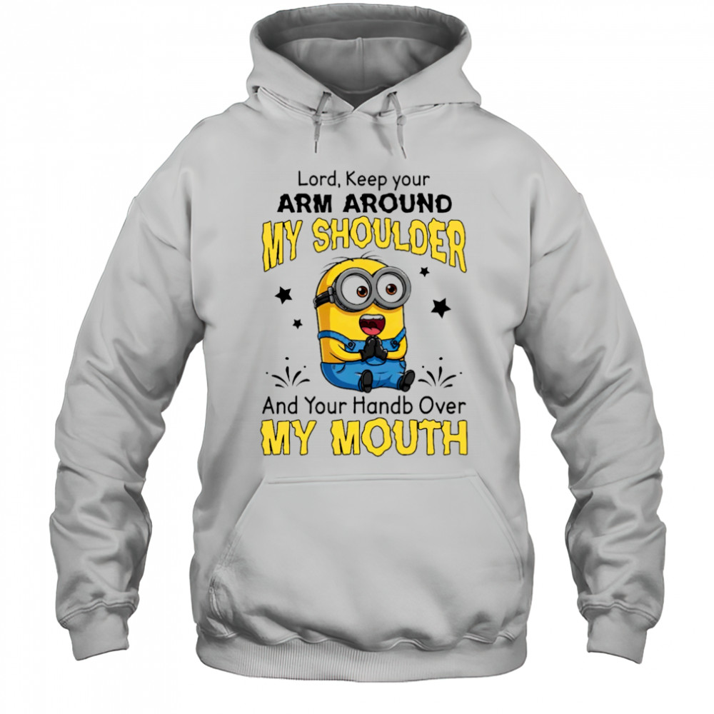 Funny Minion Lord keep your arm around my shoulder and your hand over my mouth shirt Hoodie