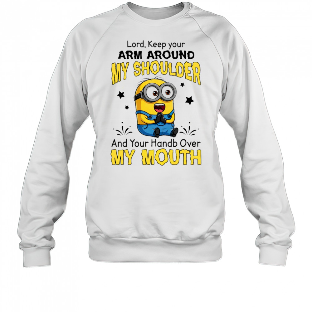 Funny Minion Lord keep your arm around my shoulder and your hand over my mouth shirt Sweatshirt