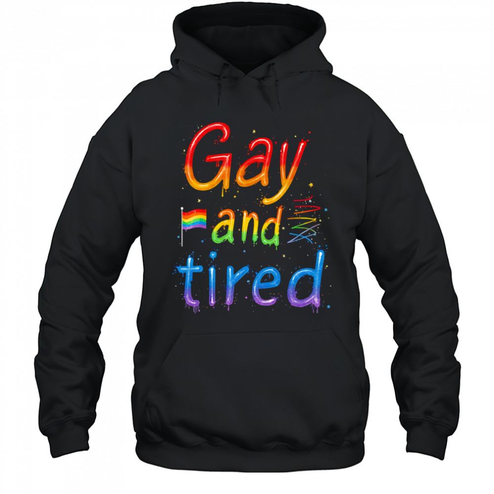 Gay and tired pride shirt Hoodie