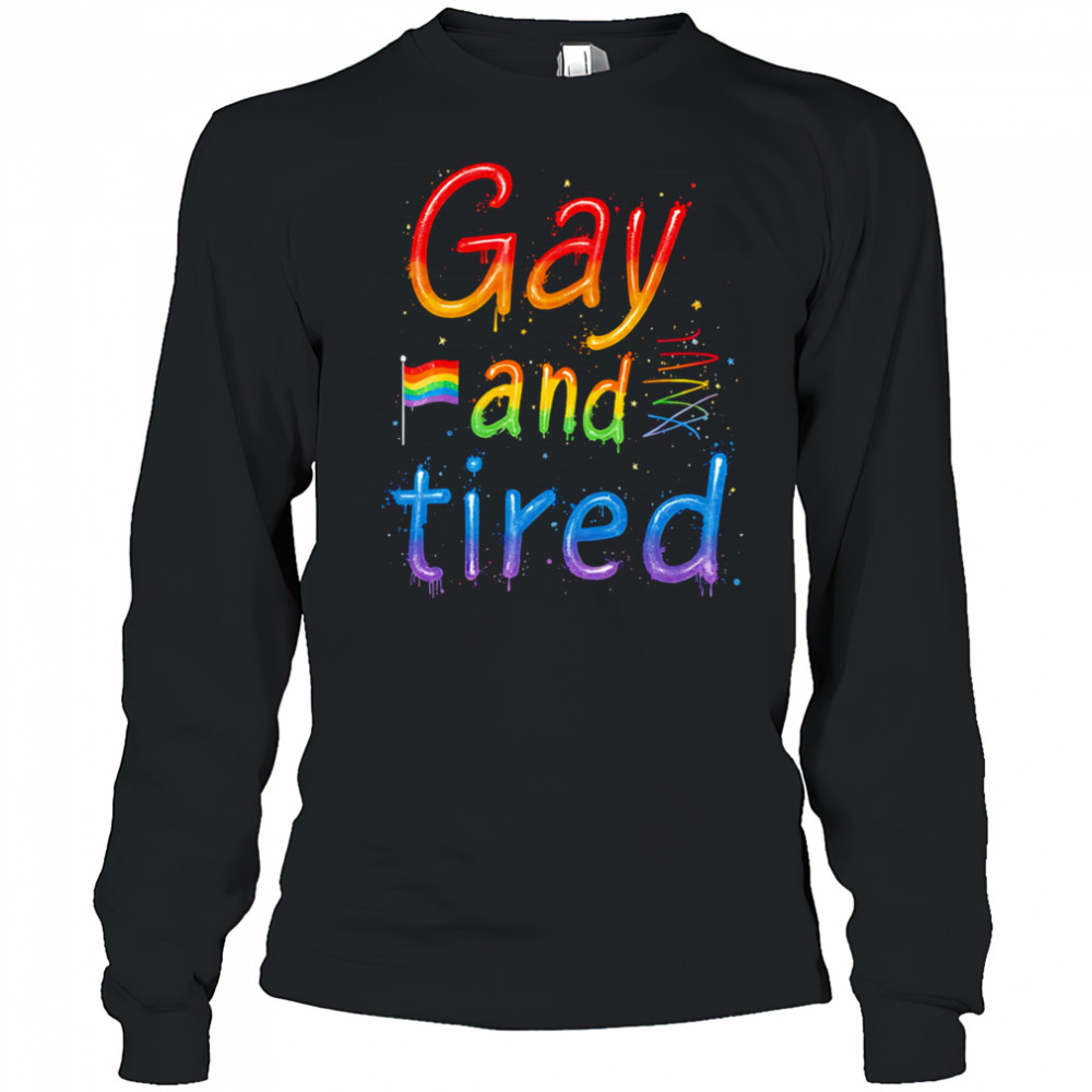 Gay and tired pride shirt Long Sleeved