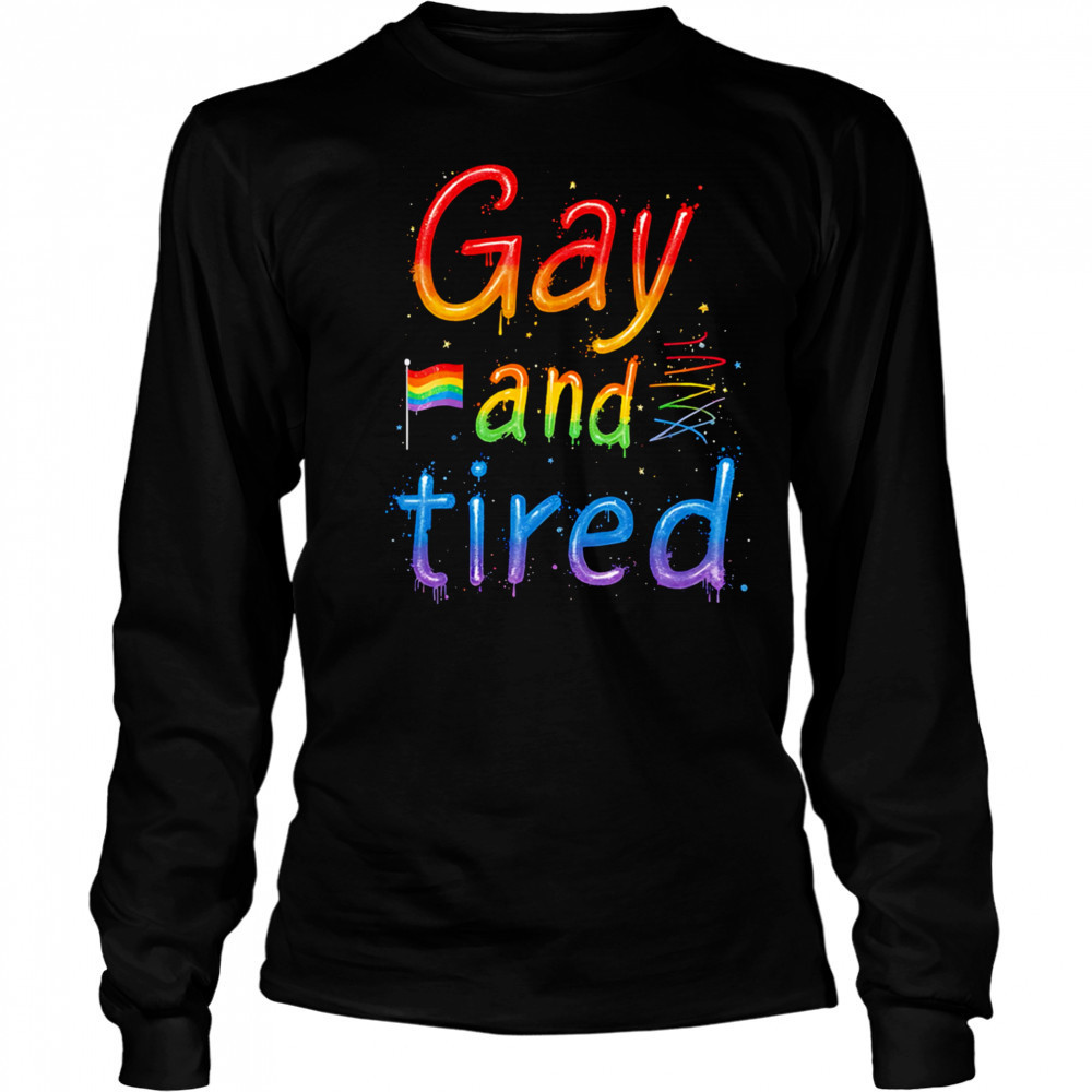 Gay and tired pride shirt Long Sleeved