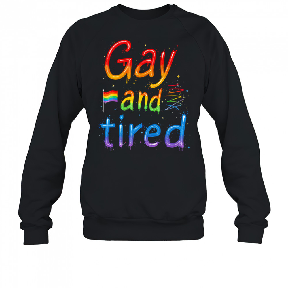 Gay and tired pride shirt Sweatshirt