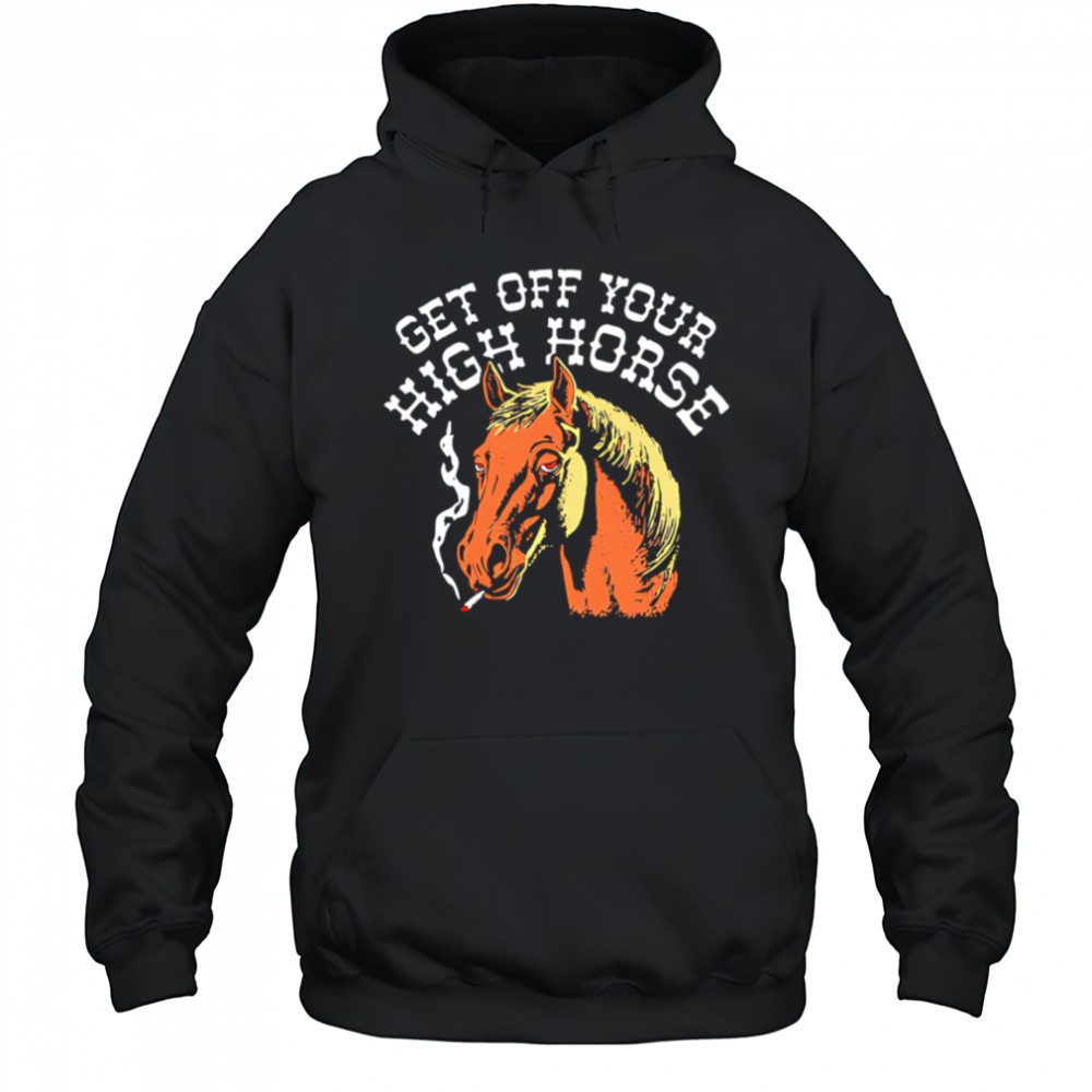 Get Off Your High Horse shirt Hoodie