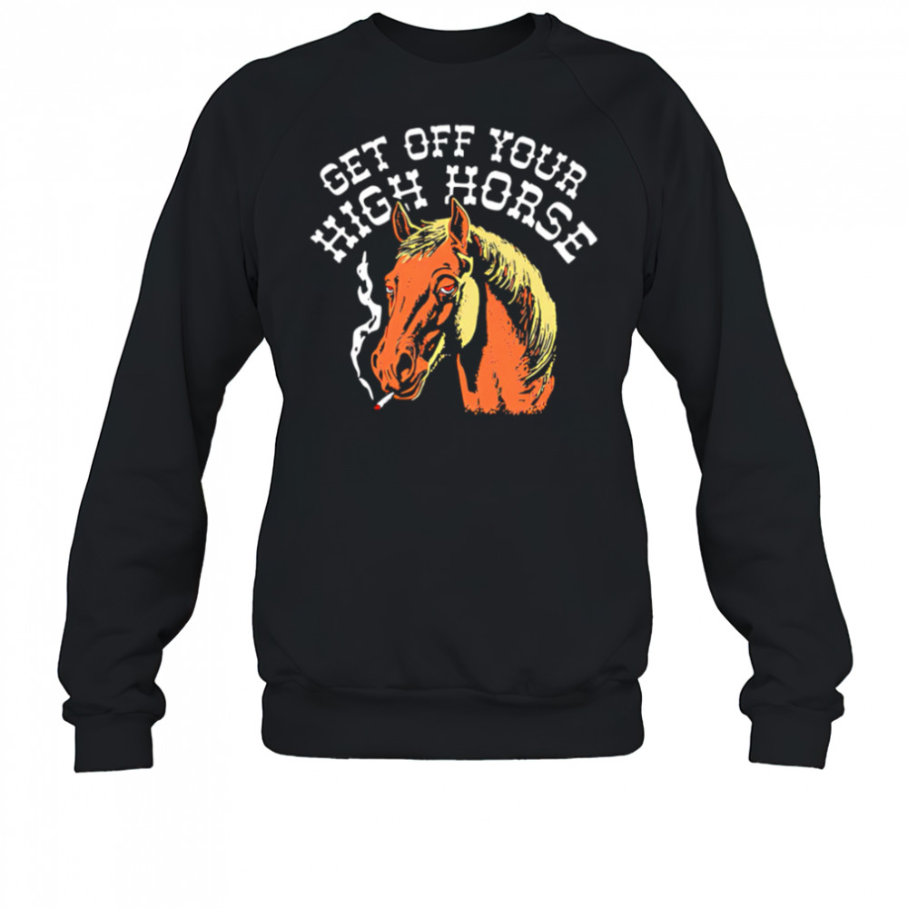 Get Off Your High Horse shirt Sweatshirt