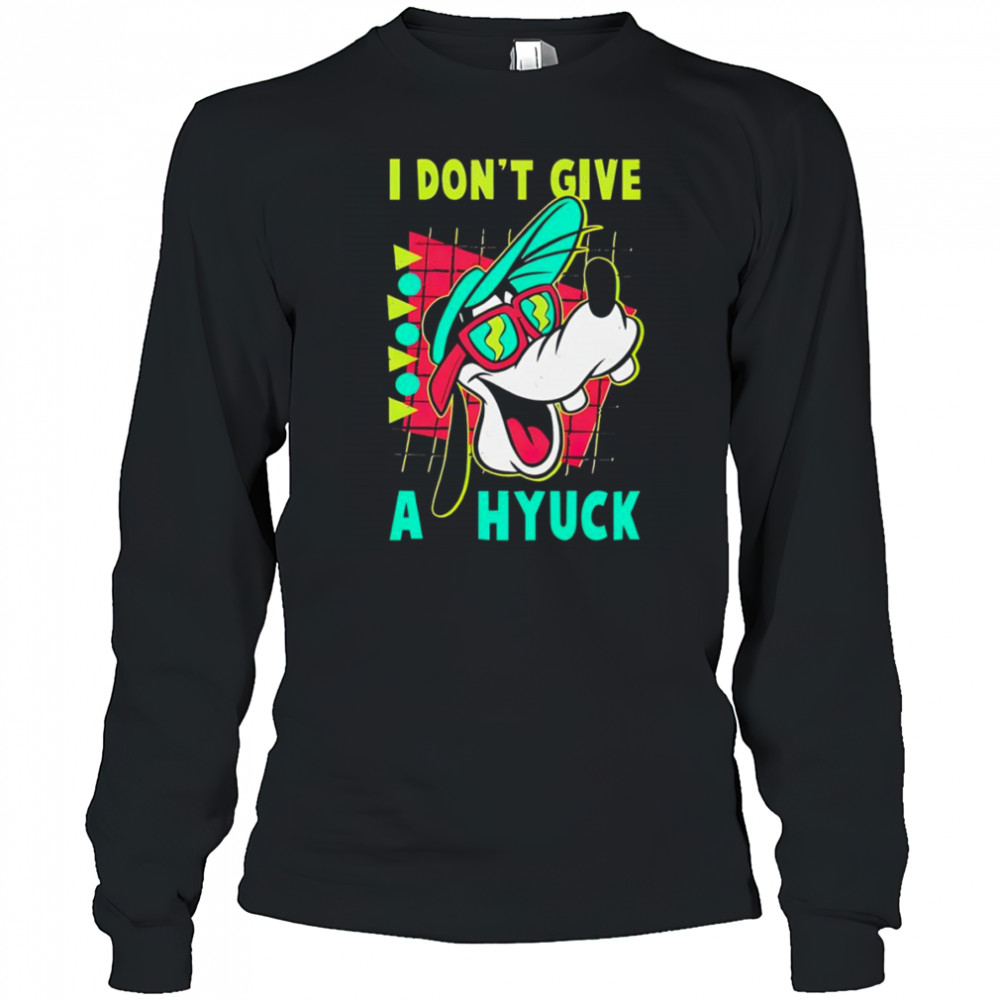 Goofyy I don’t give a hyuck shirt Long Sleeved