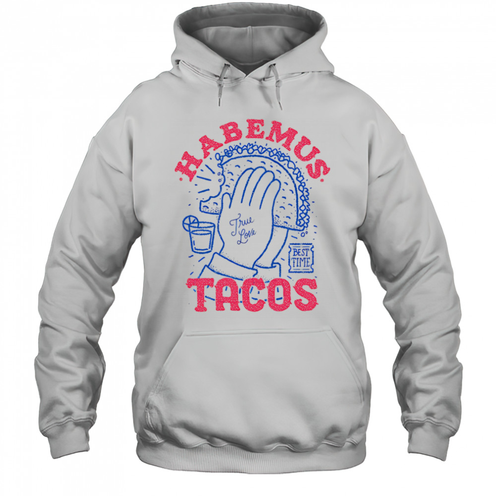 Habemus Tacos true love shirt Hoodie