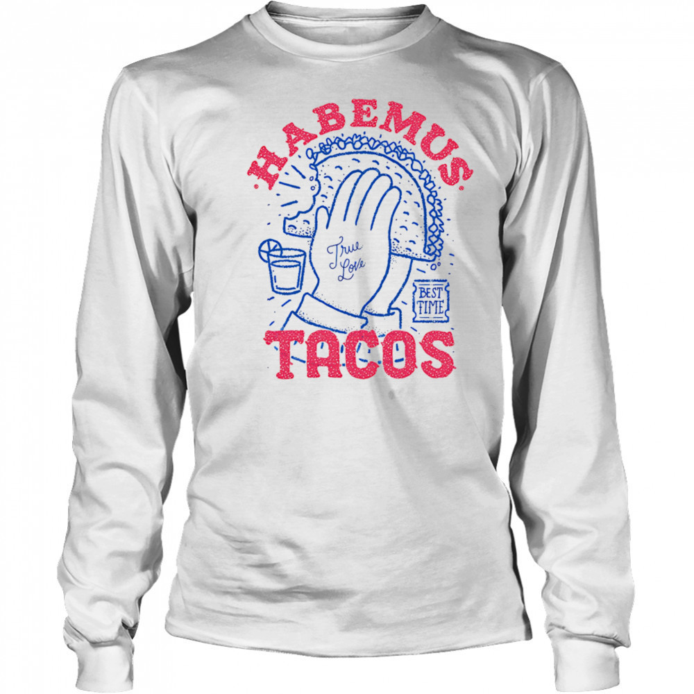 Habemus Tacos true love shirt Long Sleeved