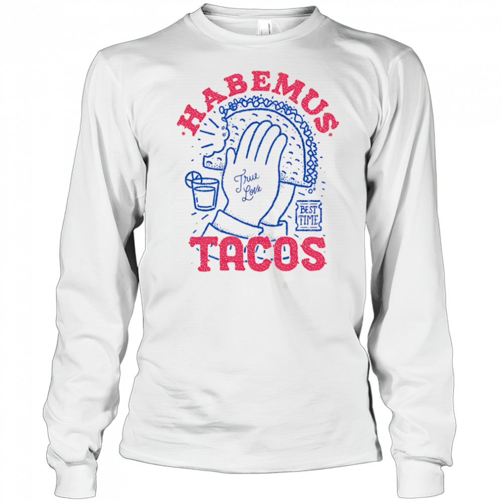 Habemus Tacos true love shirt Long Sleeved