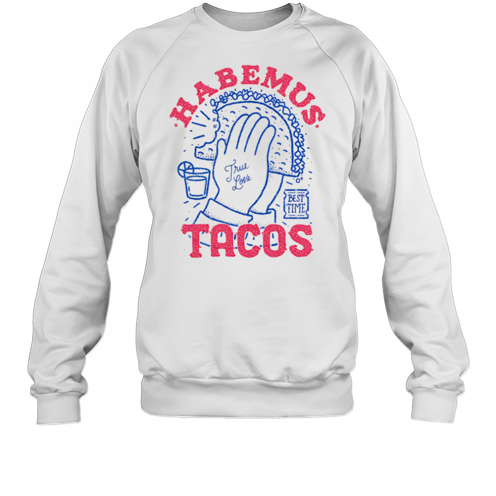 Habemus Tacos true love shirt Sweatshirt