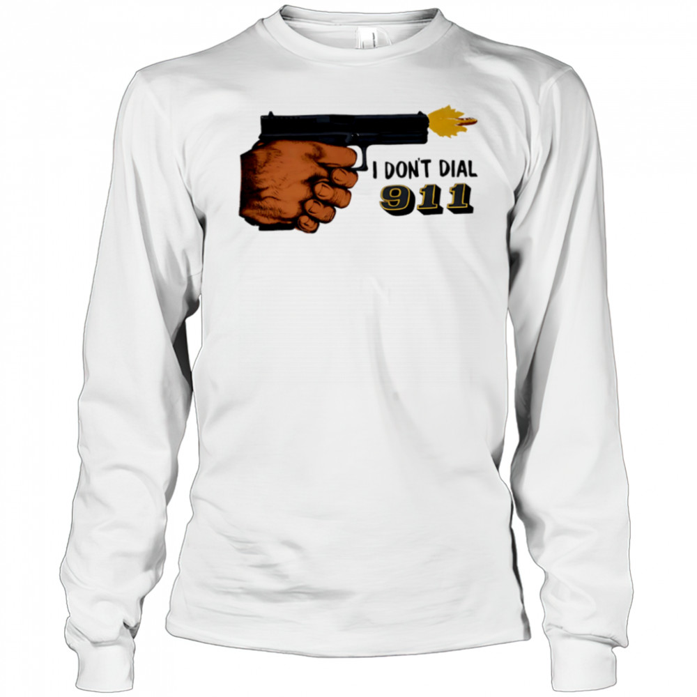 I Don’t Dial 911 pistol shooter shirt Long Sleeved