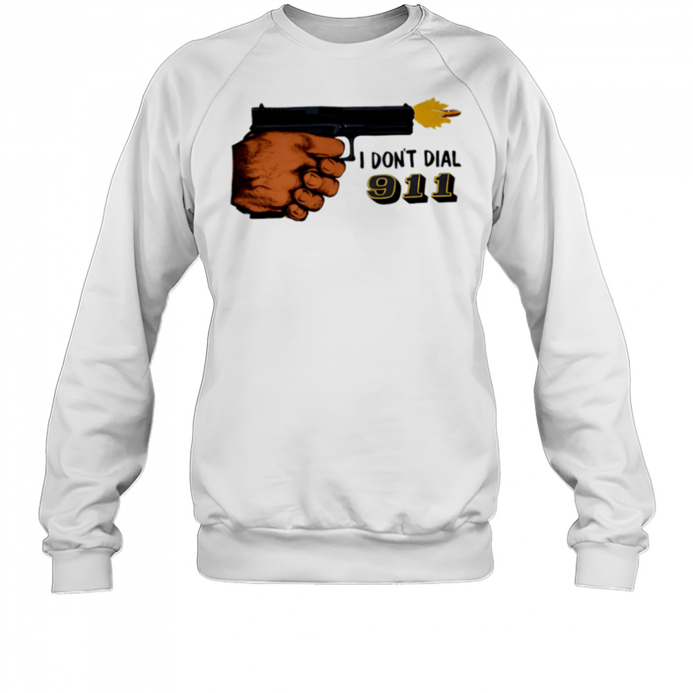 I Don’t Dial 911 pistol shooter shirt Sweatshirt