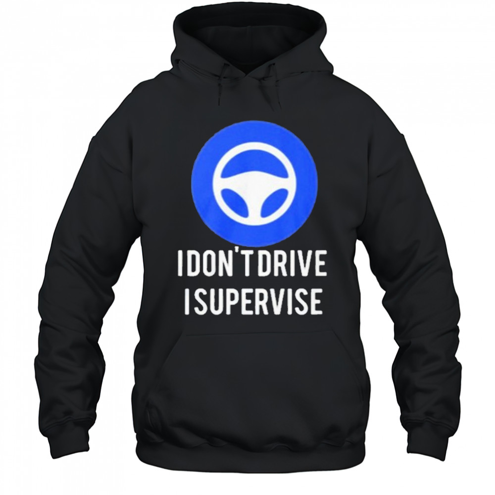 I Don’t Drive I Supervise Shirt Hoodie