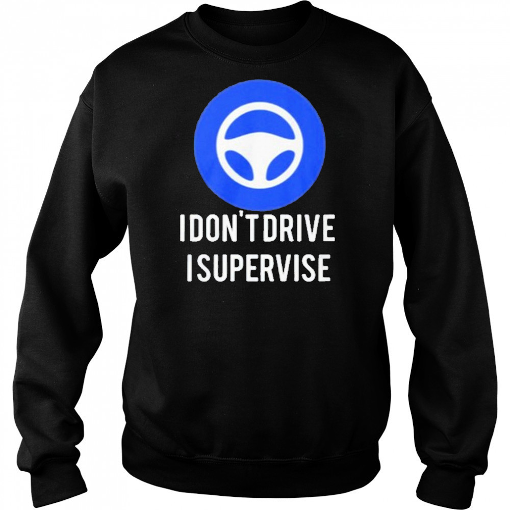 I Don’t Drive I Supervise Shirt Hoodie