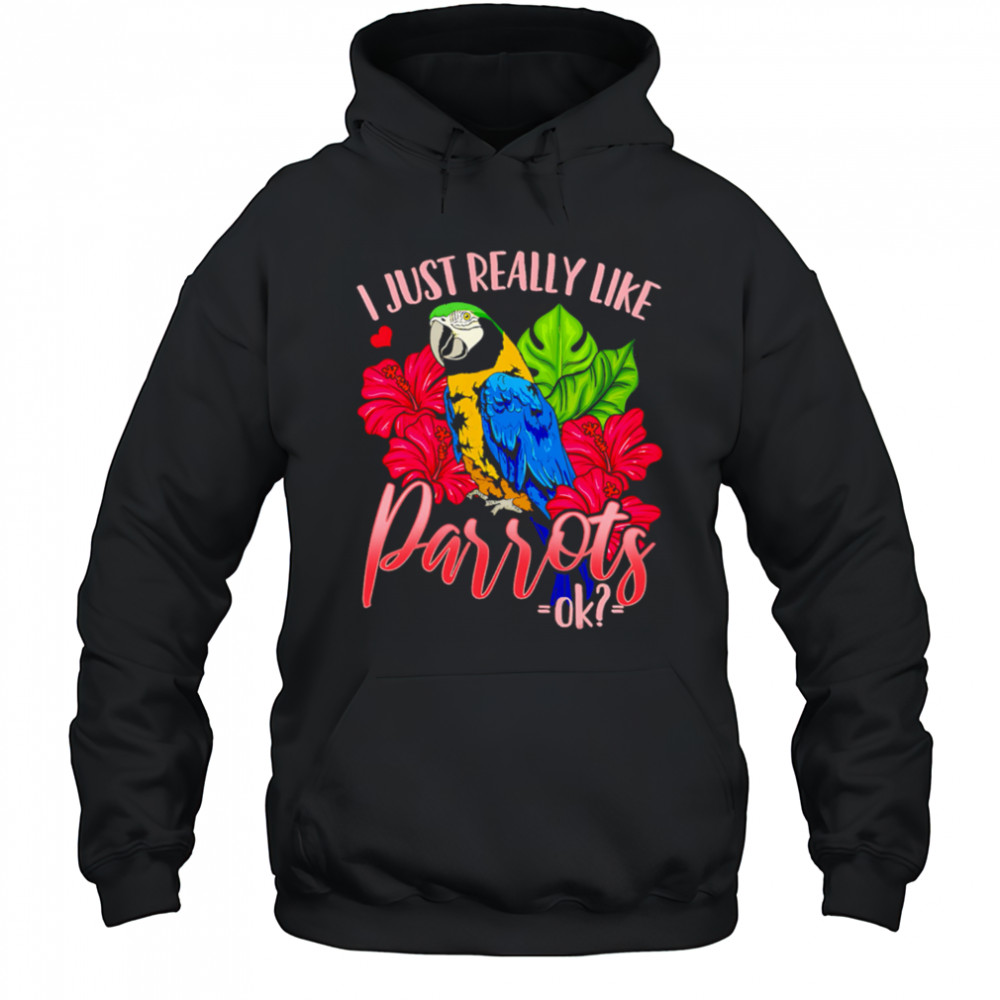 I Just Really Like Parrots ok shirt Hoodie