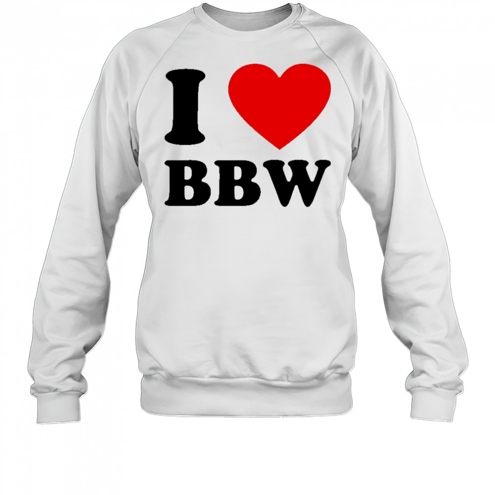 I Love Bbw shirt Sweatshirt