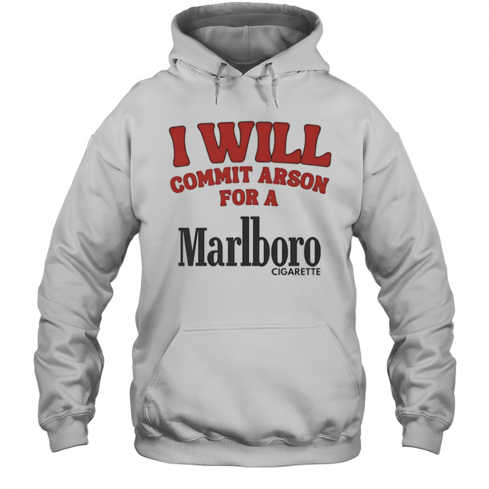 I will commit arson for a Marlboro shirt Hoodie