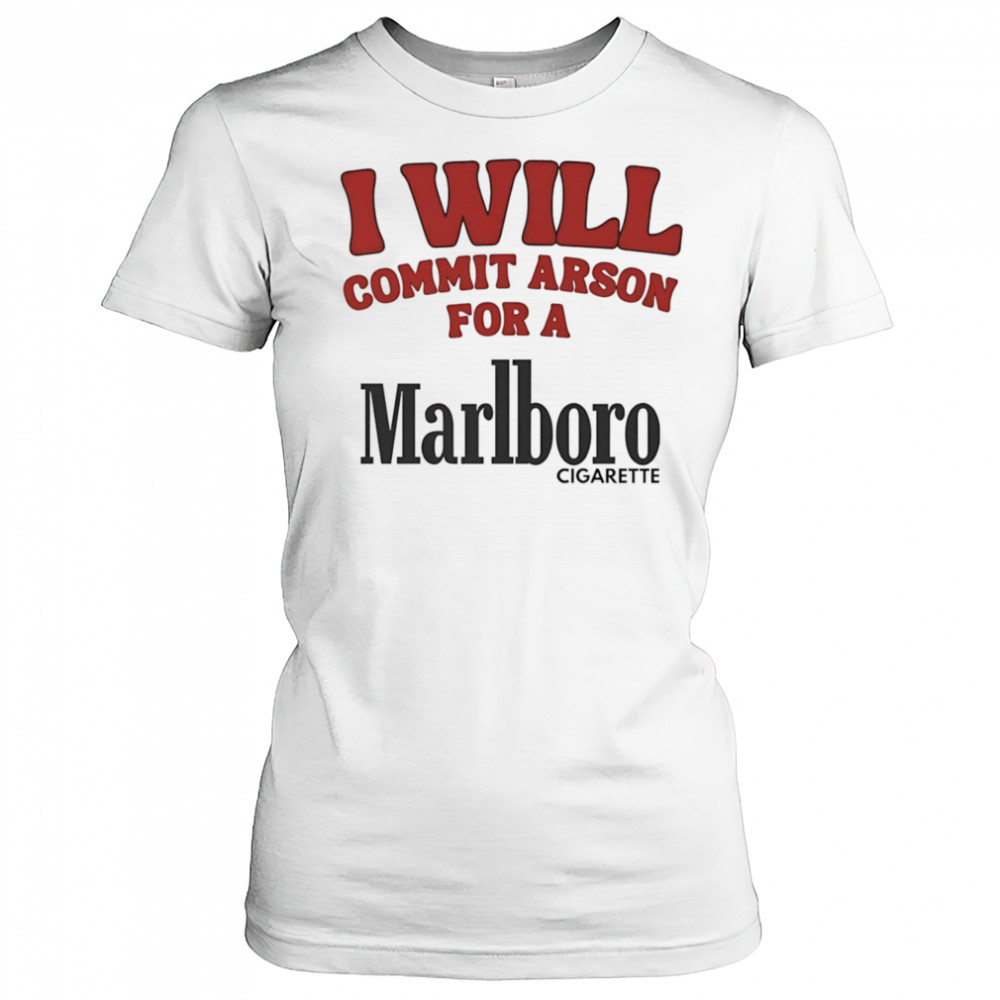 I will commit arson for a Marlboro shirt Women's T-shirt
