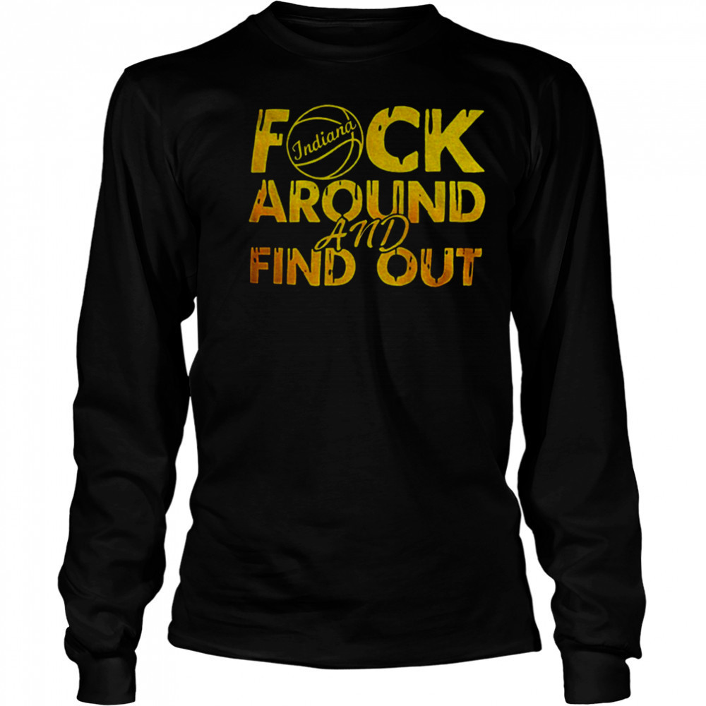 Indiana Pacers NBA Basketball fuck Around and Find Out shirt Long Sleeved