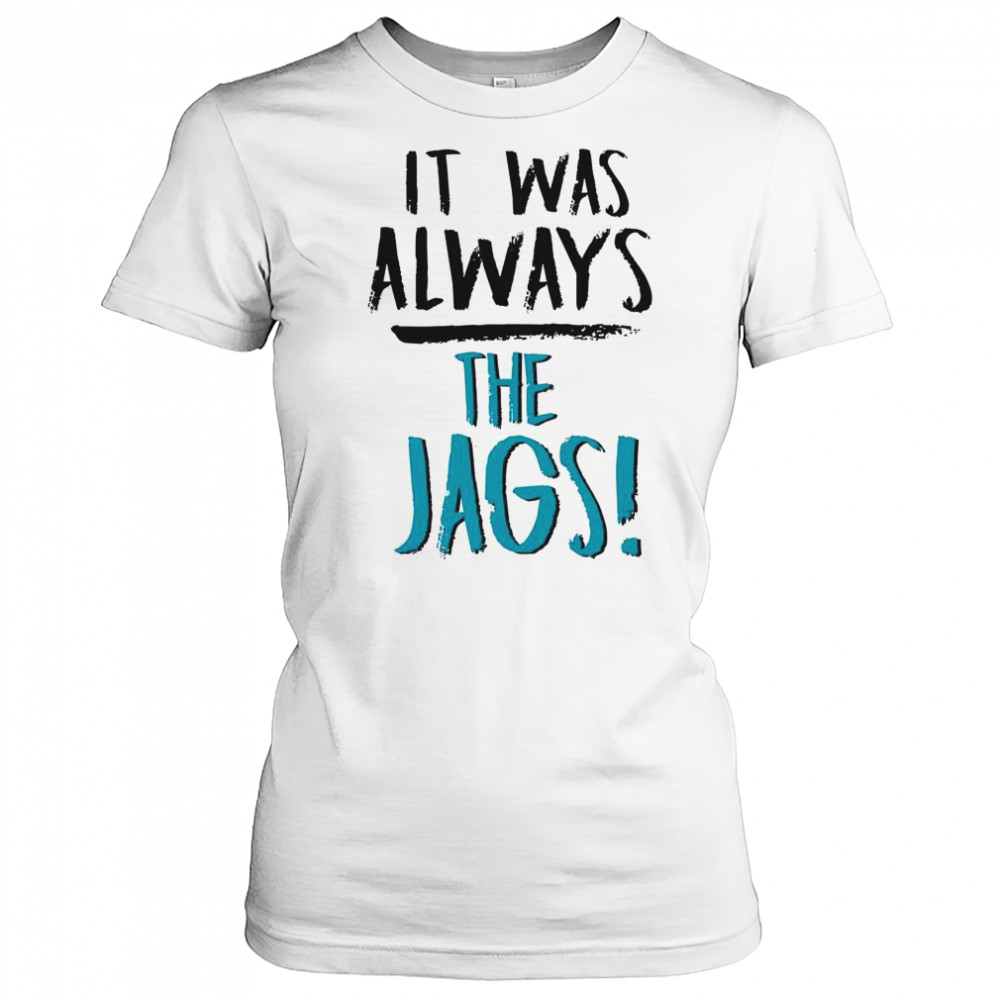 It Was Always The Jags T-Shirt Women's T-shirt