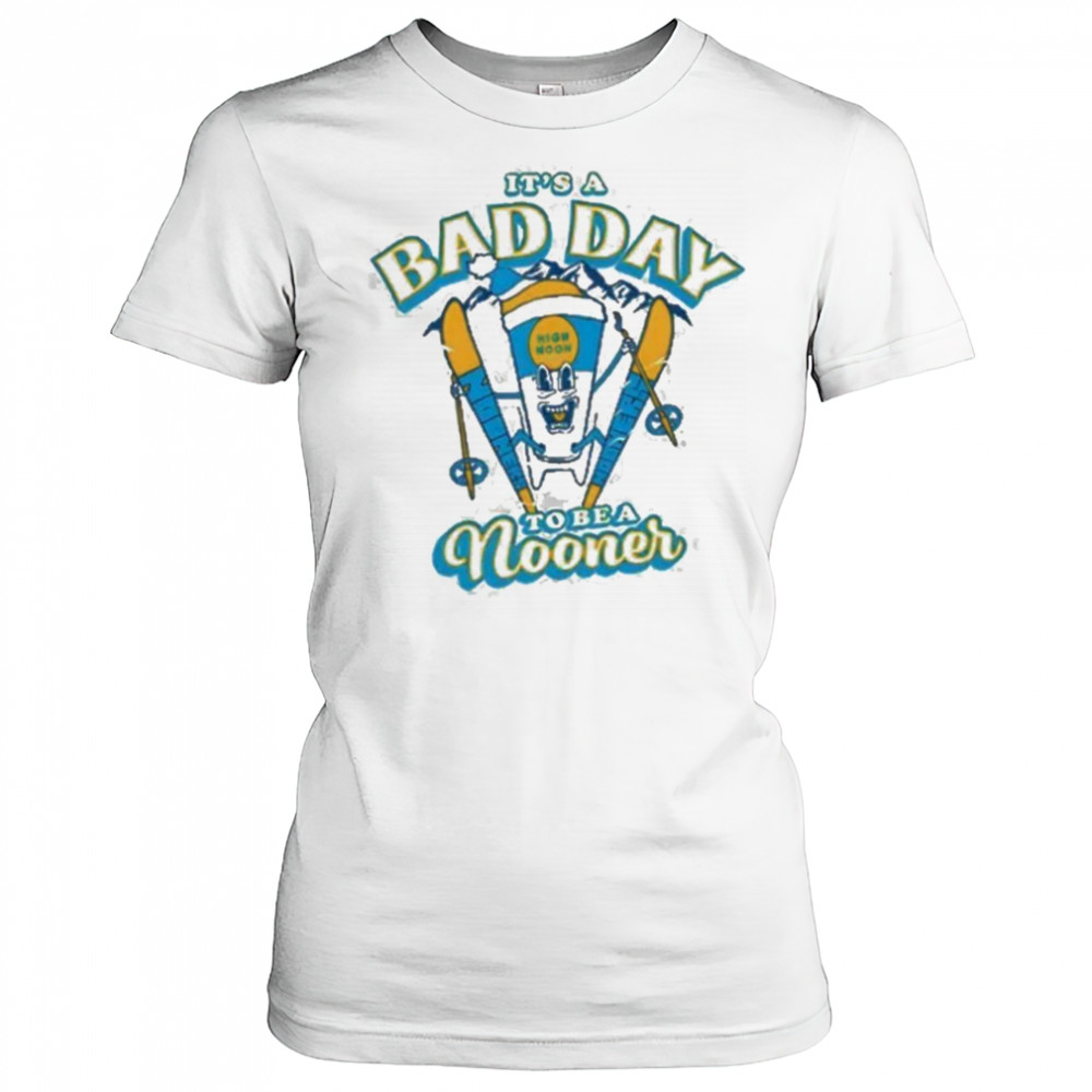 It’s a bad day to be a Nooner Shirt Women's T-shirt