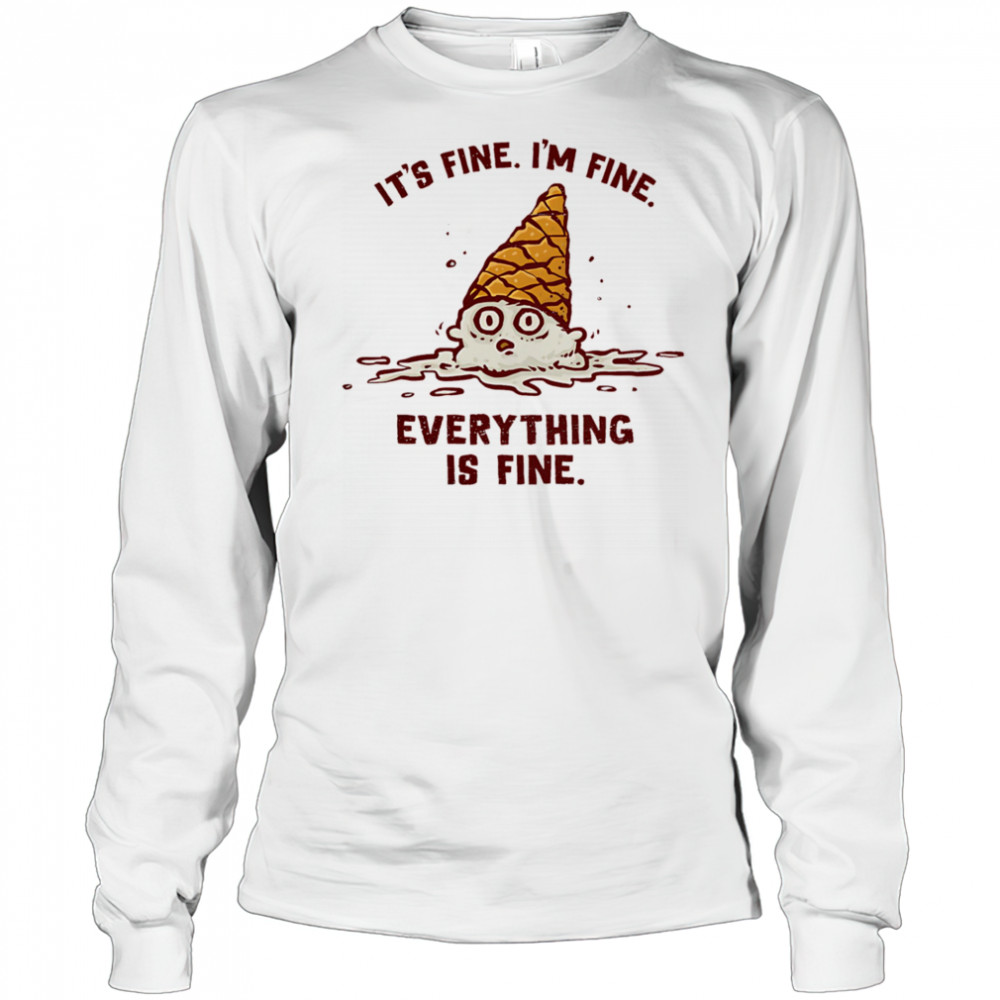 It’s fine I’m fine everything is fine ice cream shirt Long Sleeved