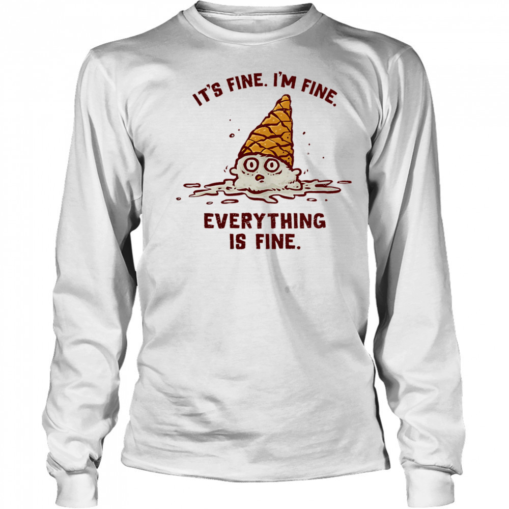 It’s fine I’m fine everything is fine ice cream shirt Long Sleeved
