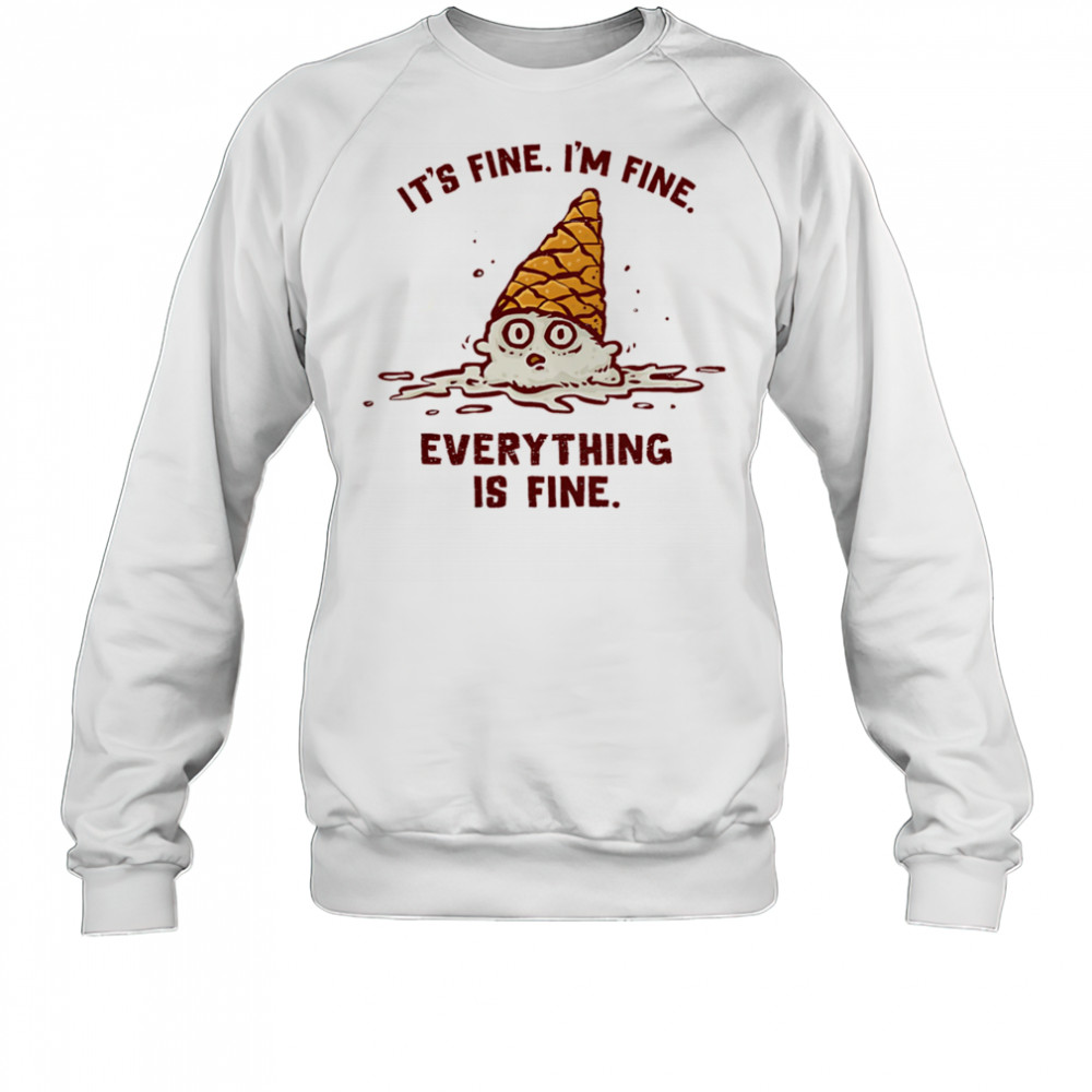 It’s fine I’m fine everything is fine ice cream shirt Sweatshirt