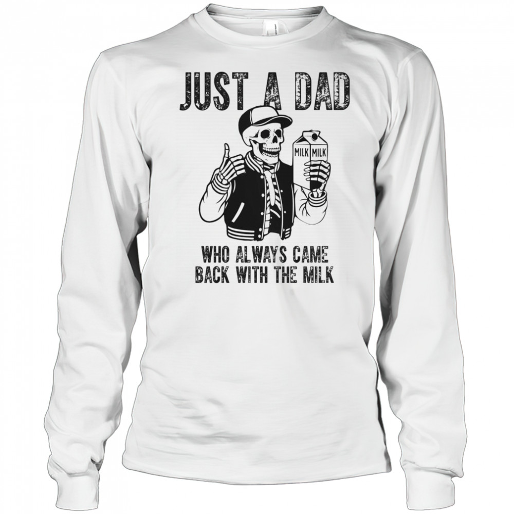 Just A Dad Who Always Came Back With The Milk Skeleton T-Shirt Long Sleeved