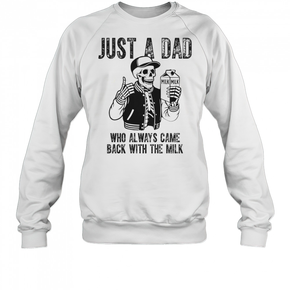 Just A Dad Who Always Came Back With The Milk Skeleton T-Shirt Sweatshirt