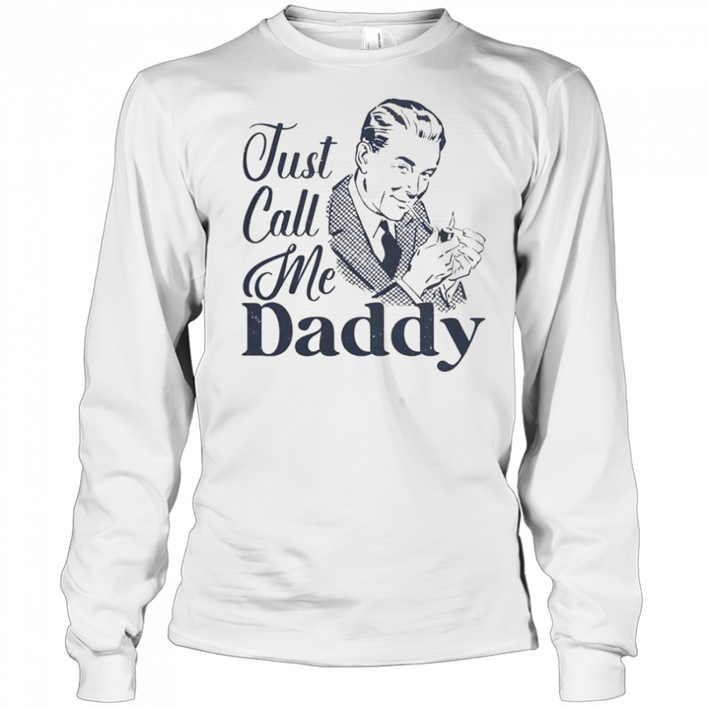 Just Call Me Daddy T-Shirt Long Sleeved
