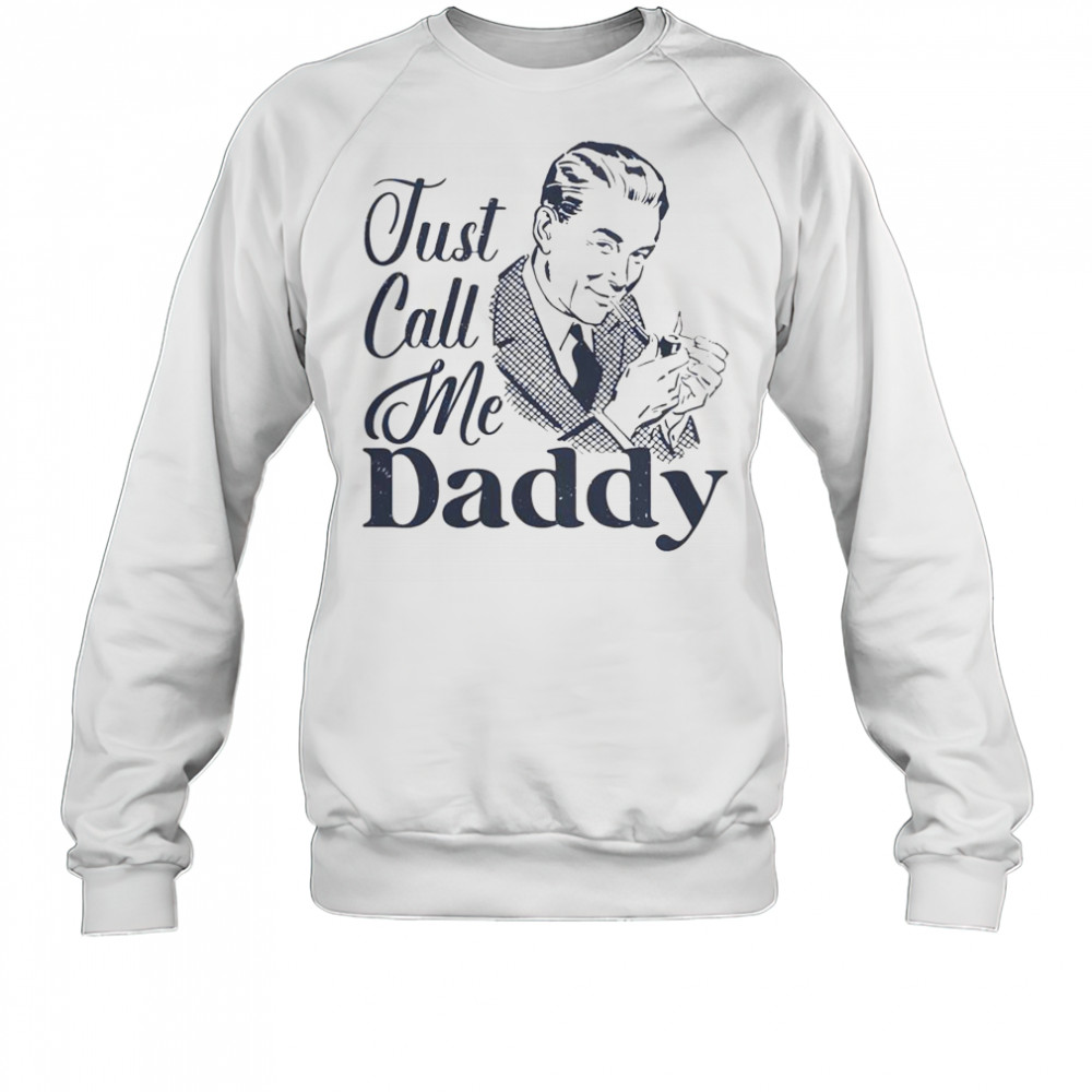 Just Call Me Daddy T-Shirt Sweatshirt