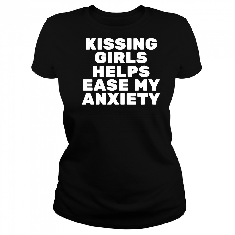 Kissing Girls Helps Ease My Anxiety shirt Women's T-shirt