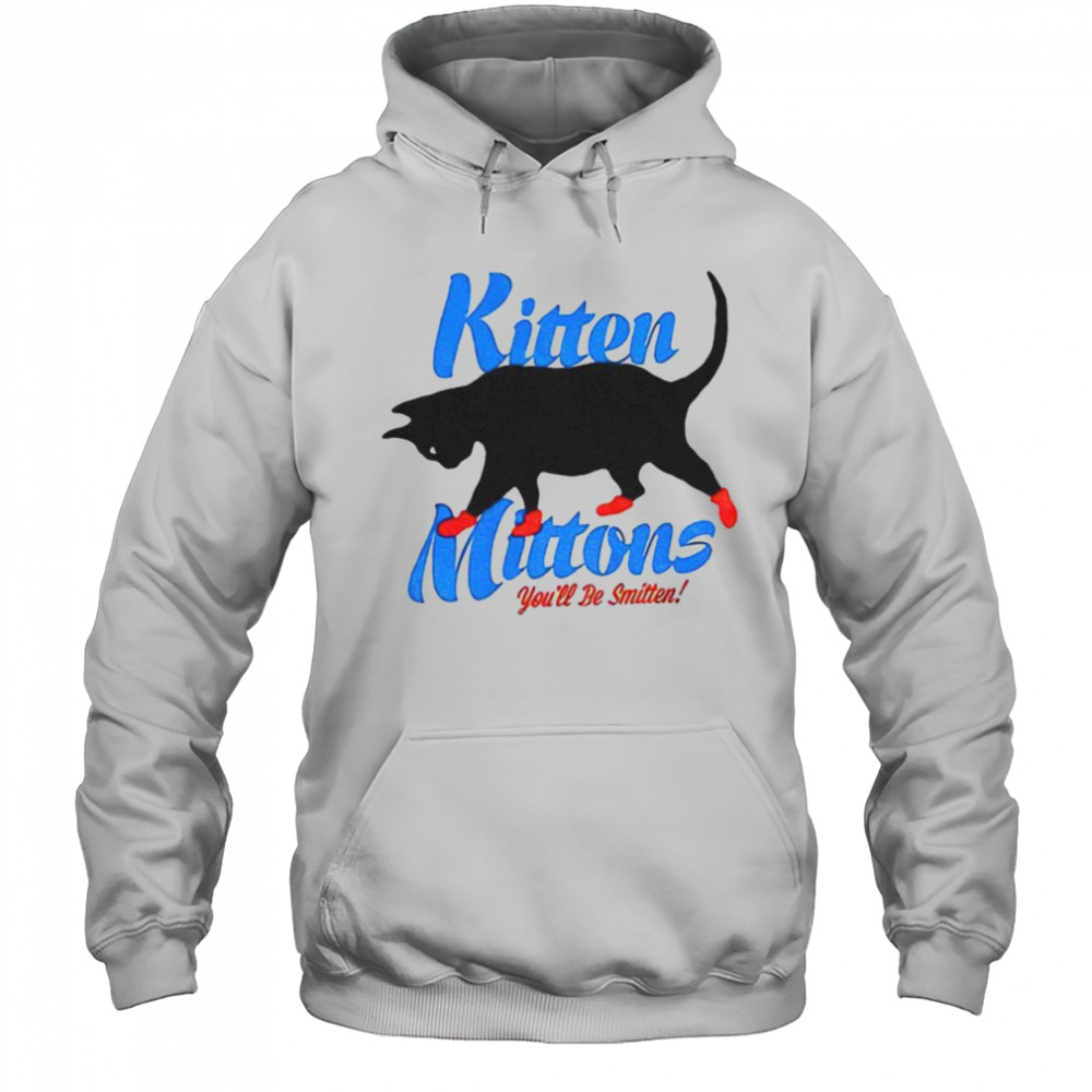 Kitten mittons you’ll b smitten shirt Hoodie
