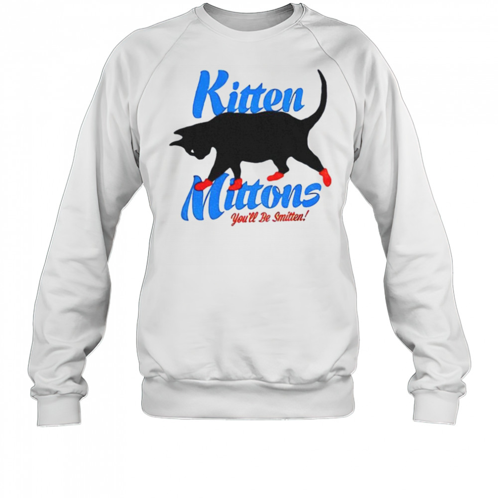 Kitten mittons you’ll b smitten shirt Sweatshirt