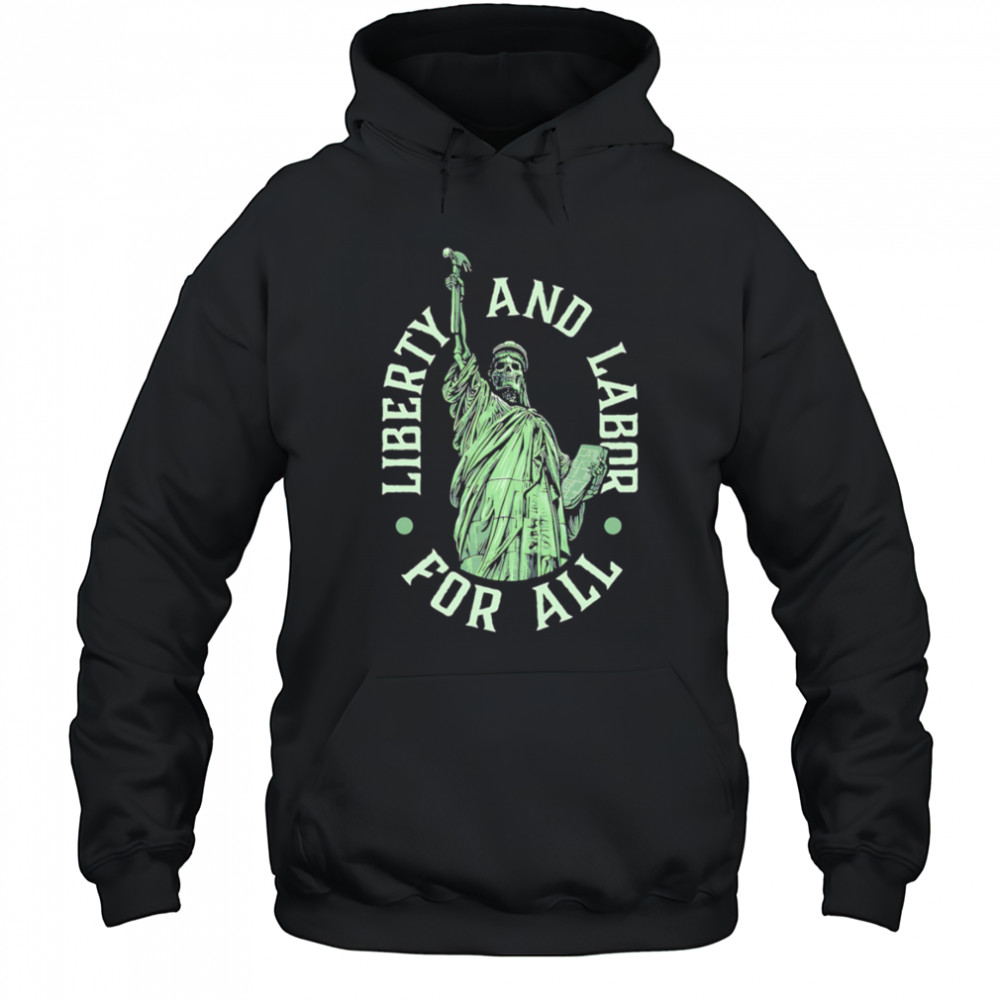 Liberty and Labor for all shirt Hoodie