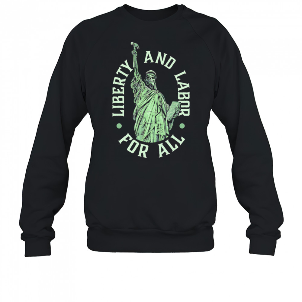 Liberty and Labor for all shirt Sweatshirt