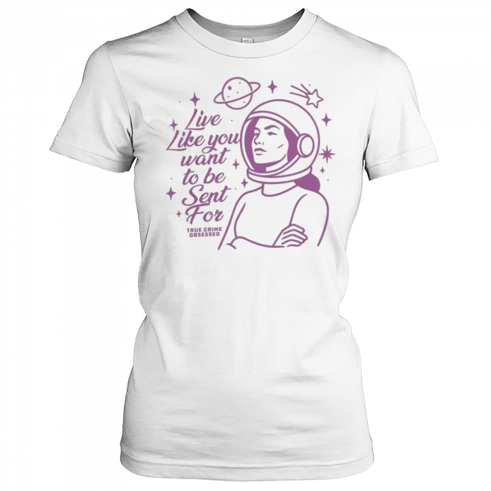 Live Like You Want To Be Sent For Shirt Women's T-shirt