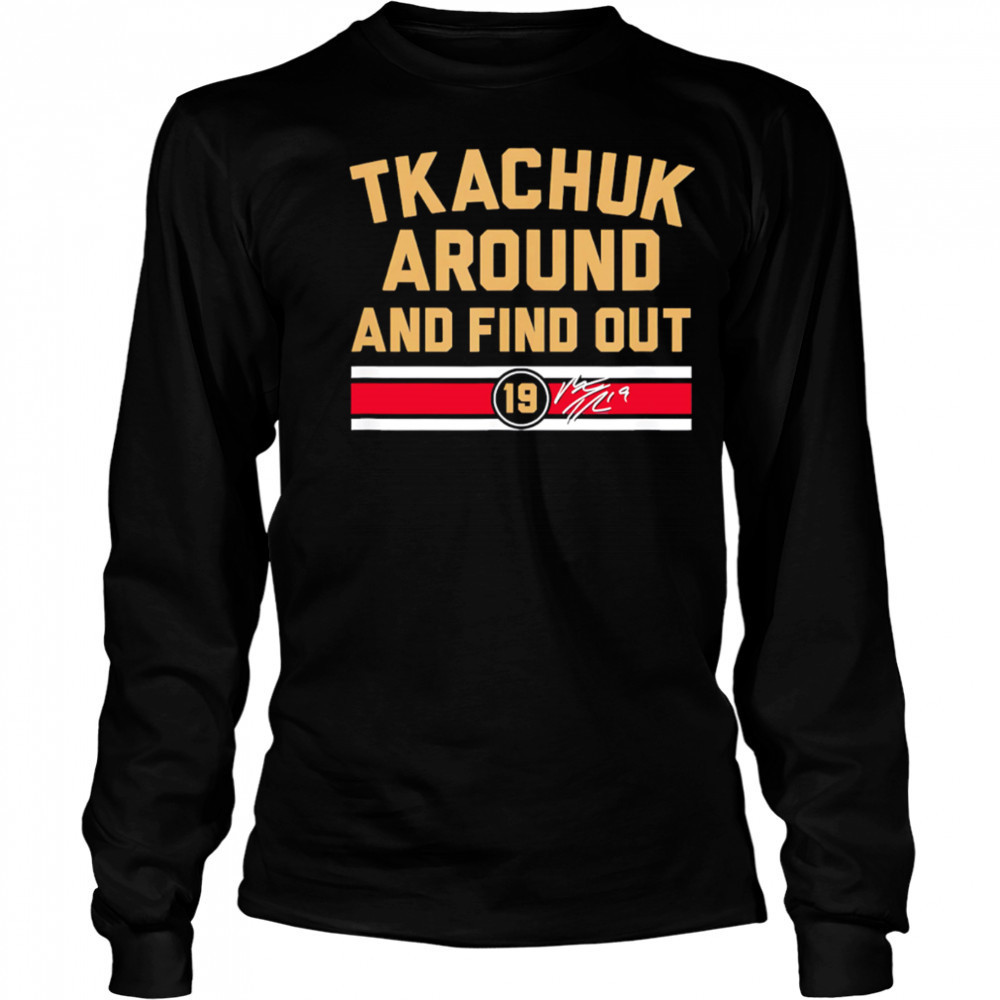 Matthew Tkachuk Around and Find Out shirt Long Sleeved