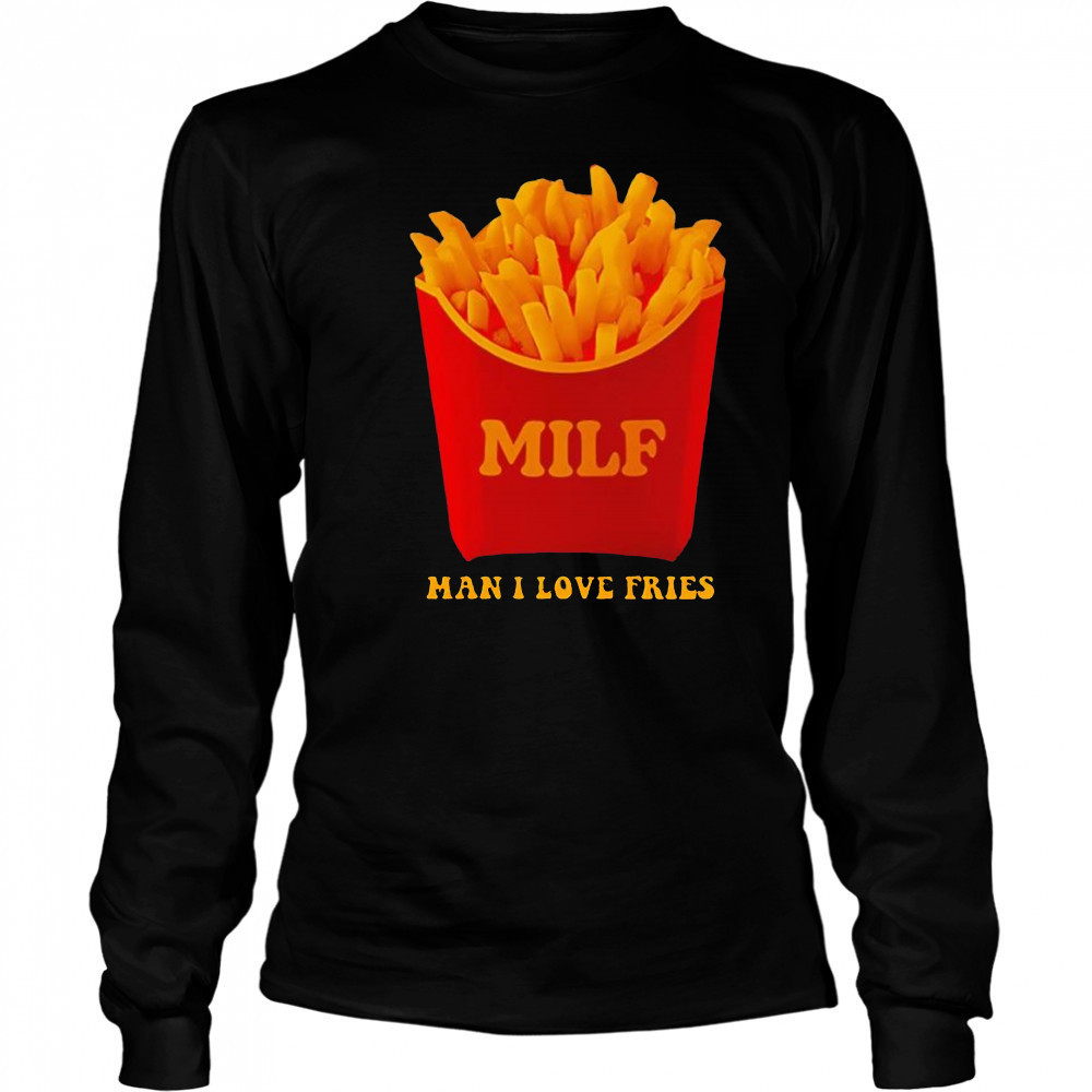 MILF Man I Love Fries shirt Long Sleeved